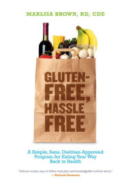Title: Gluten-Free, Hassle Free: A Simple, Sane, Dietician-Approved Program In Eating Your Way Back to Health, Author: Marlisa Brown MS