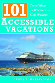 Title: 101 Accessible Vacations: Travel Ideas for Wheelers and Slow Walkers, Author: Candy Harrington