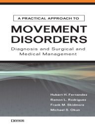 Title: A Practical Approach to Movement Disorders: Diagnosis and Medical and Surgical Management, Author: Michael Okun MD