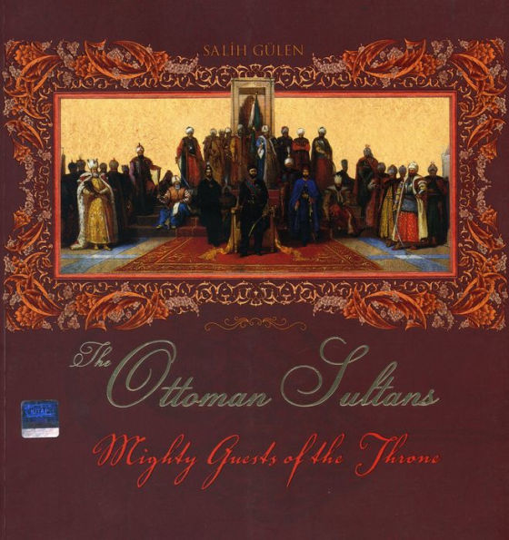 Mighty Guests of the Throne: The Ottoman Sultans