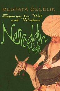 Title: Nasreddin Hodja: Eponym for Wit and Wisdom, Author: Mustafa Ozcelik