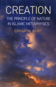 Title: Creation: The Principle of Nature in Islamic Metaphysics, Author: Erkan M. Kurt