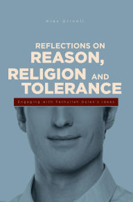 Title: Reflections on Reason, Religion, and Tolerance: Engaging with Fethullah Gulen's Ideas, Author: Klass Grinell