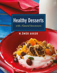 Title: Healthy Desserts: with Natural Sweeteners, Author: Omur Akkor