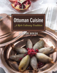 Title: Ottoman Cuisine: A Rich Culinary Tradition, Author: Omur Akkor