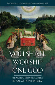 Title: You Shall Worship One God: The Mystery of Loving Sacrifice in Salvation History, Author: Marie Dominique Philippe O.P.