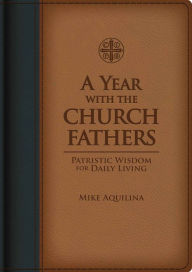 Title: A Year with the Church Fathers: Patristic Wisdom for Daily Living, Author: Mike Aquilina