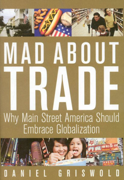 Mad About Trade: Why Main Street America should Embrace Globalization