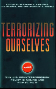 Title: Terrorizing Ourselves: Why U.S. Counterterrorism Policy is Failing and How to Fix It, Author: Bejamin Friedman