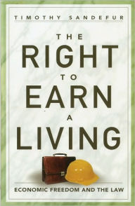 Title: The Right to Earn a Living: Economic Freedom and the Law, Author: Timothy Sandefur