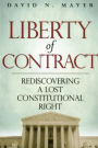 Liberty of Contract: Rediscovering a Lost Constitutional Right