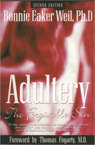 Title: Adultery, the Forgivable Sin: Second Edition, Author: Ph. D. Bonnie Eaker Weil