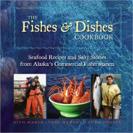 Title: Fishes and Dishes Cookbook: Seafood Recipes and Salty Stories from Alaska's Commercial Fisherwomen, Author: Laura Cooper