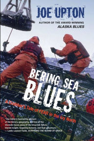 Title: Bering Sea Blues: A Crabber's Tale of Fear in the Icy North, Author: Joe Upton