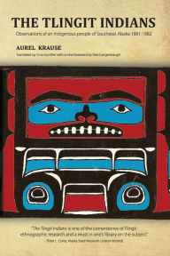 Title: The Tlingit Indians: Observations of an Indigenous People of Southeast Alaska 1881-1882, Author: Aurel Krause