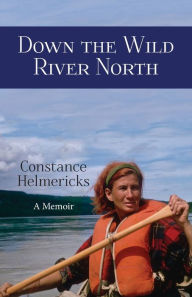 Title: Down the Wild River North, Author: Constance Helmericks