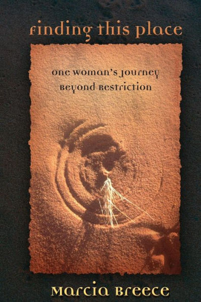 Finding This Place: One Woman's Journey Beyond Restriction