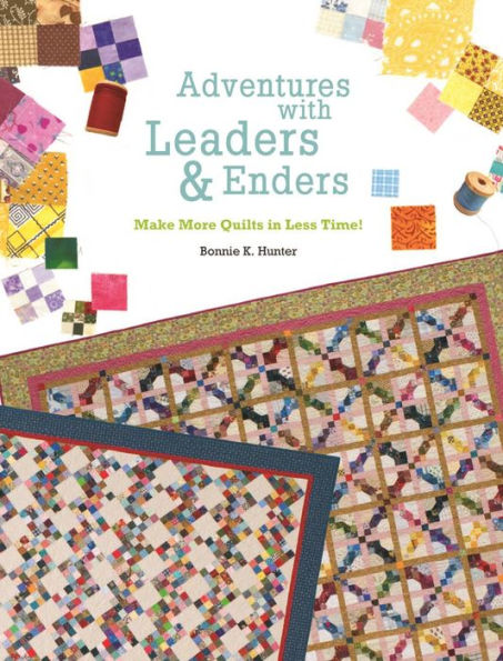 Adventures with Leaders & Enders: Make More Quilts Less Time!