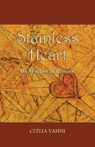 Title: Stainless Heart: The Wisdom of Remorse, Author: Clelia Vahni