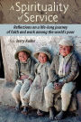 A Spirituality of Service: Reflections on a Life-Long Journey of Faith and Work Among the World's Poor