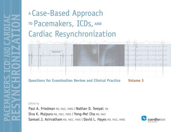 A Case-Based Approach to Pacemakers, ICDs, and Cardiac Resynchronization, Volume 3: Questions for Examination Review and Clinical Practice: Volume 3