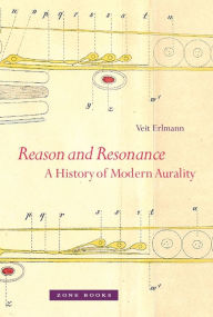 Title: Reason and Resonance: A History of Modern Aurality, Author: Veit Erlmann