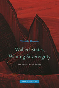 Title: Walled States, Waning Sovereignty, Author: Wendy Brown