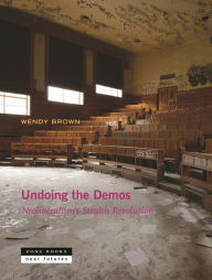 Title: Undoing the Demos: Neoliberalism's Stealth Revolution, Author: Wendy Brown