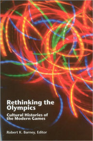 Title: Rethinking the Olympics: Cultural Histories of the Modern Games, Author: Robert K. Barney