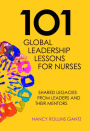101 Global Leadership Lessons for Nurses: Shared Legacies From Leaders and Their Mentors