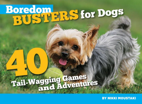 Boredom Busters for Dogs: 40 Tail-Wagging Games and Adventures