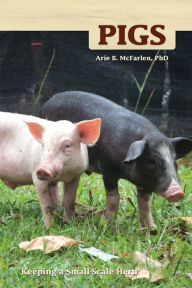 Title: Pigs: Keeping a Small-Scale Herd for Pleasure and Profit, Author: Arie McFarlen