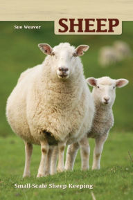 Title: Sheep: Small-Scale Sheep Keeping For Pleasure And Profit, Author: Sue Weaver