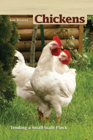 Title: Chickens, 2nd Edition: Tending a Small-Scale Flock, Author: Sue Weaver