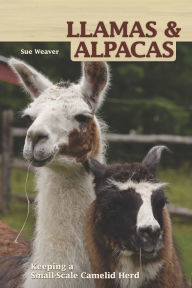 Title: Llamas and Alpacas: Small-scale Herding for Pleasure and Profit, Author: Sue Weaver