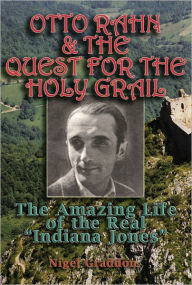 Title: Otto Rahn and the Quest for the Grail: The Amazing Life of the Real Indiana Jones, Author: Otto Rahn