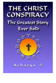 Title: The Christ Conspiracy: The Greatest Story Ever Sold, Author: Acharya S.
