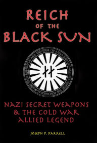 Title: Reich of the Black Sun: Nazi Secret Weapons and the Cold War Allied Legend, Author: Joseph P. Farrell