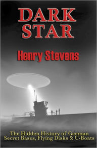 Title: Dark Star: The Hidden History of German Secret Bases, Flying Disks & U-Boats, Author: Henry Stevens