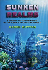 Title: Sunken Realms: A Survey of Underwater Ruins from Around the World, Author: Karen Mutton