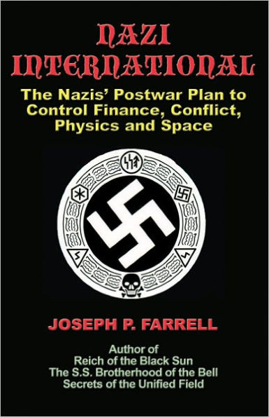 Nazi International: The Nazis' Postwar Plan to Control Finance, Conflict, Physics and Space