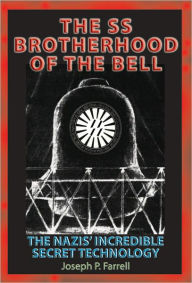 Title: SS Brotherhood of the Bell: The Nazis' Incredible Secret Technology, Author: Joseph P. Farrell