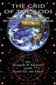 Title: Grid of the Gods: The Aftermath of the Cosmic War and the Physics of the Pyramid Peoples, Author: Joseph P. Farrell