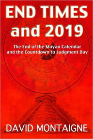 Electronic e books download End Times And 2019: The End Of The Mayan Calendar And The Countdown To Judgment Day iBook DJVU in English by David Montaigne 9781935487920
