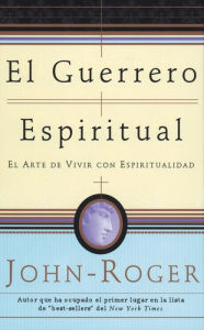 Title: El guerrero espiritual: El arte de vivir con espiritualidad, Author: DSS John-Roger