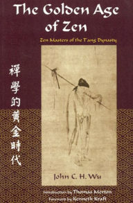 Title: Golden Age Of Zen: Zen Masters Of The T: Zen Masters of the T'ang Dynasty, Author: John C. h. Wu