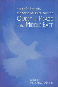 Title: Harry S. Truman, the State of Israel, and the Quest for Peace in the Middle East, Author: Michael J. Devine