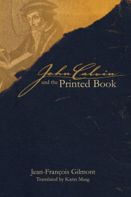 Title: John Calvin and the Printed Book, Author: Jean-François Gilmont