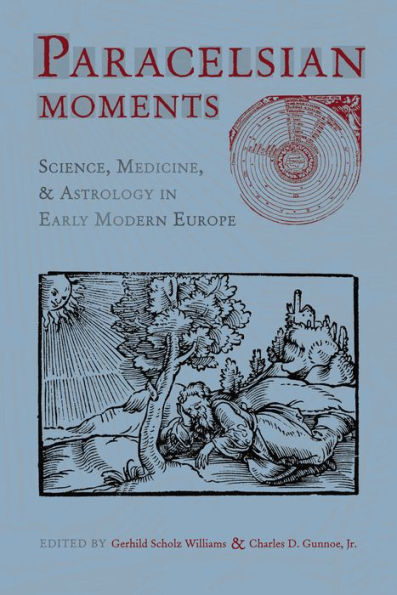 Paracelsian Moments: Science, Medicine, and Astrology in Early Modern Europe