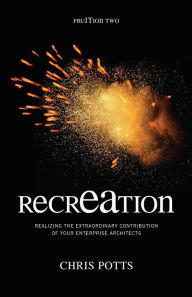 Title: RecrEAtion: Realizing the Extraordinary Contribution of Your Enterprise Architects, Author: Chris Potts